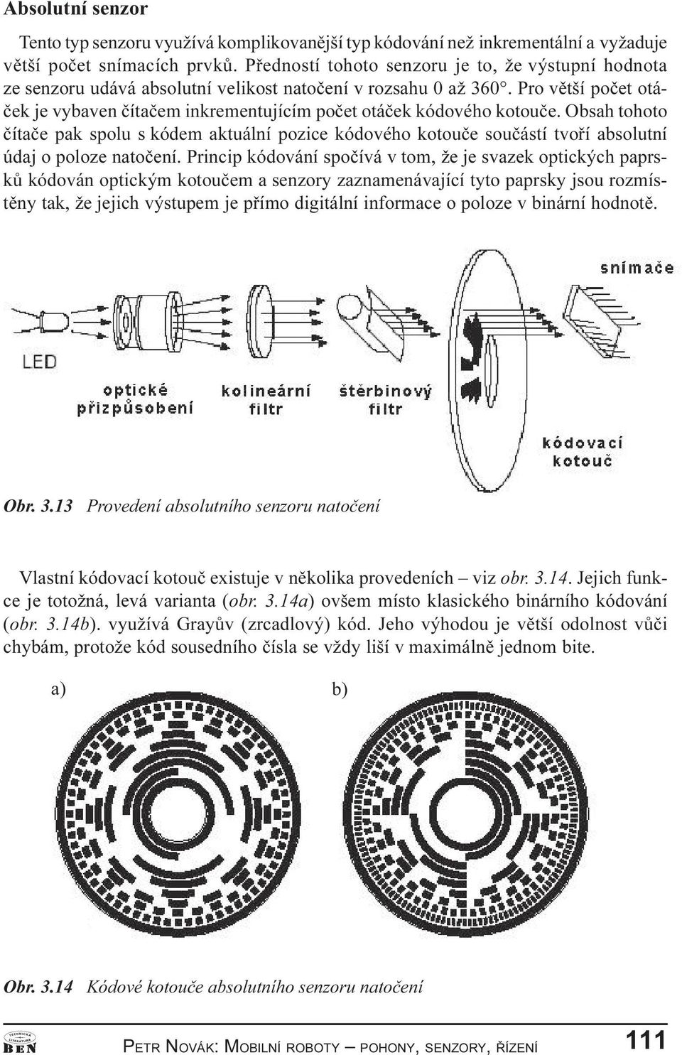 Pro vìtší poèet otáèek je vybaven èítaèem inkrementujícím poèet otáèek kódového kotouèe.