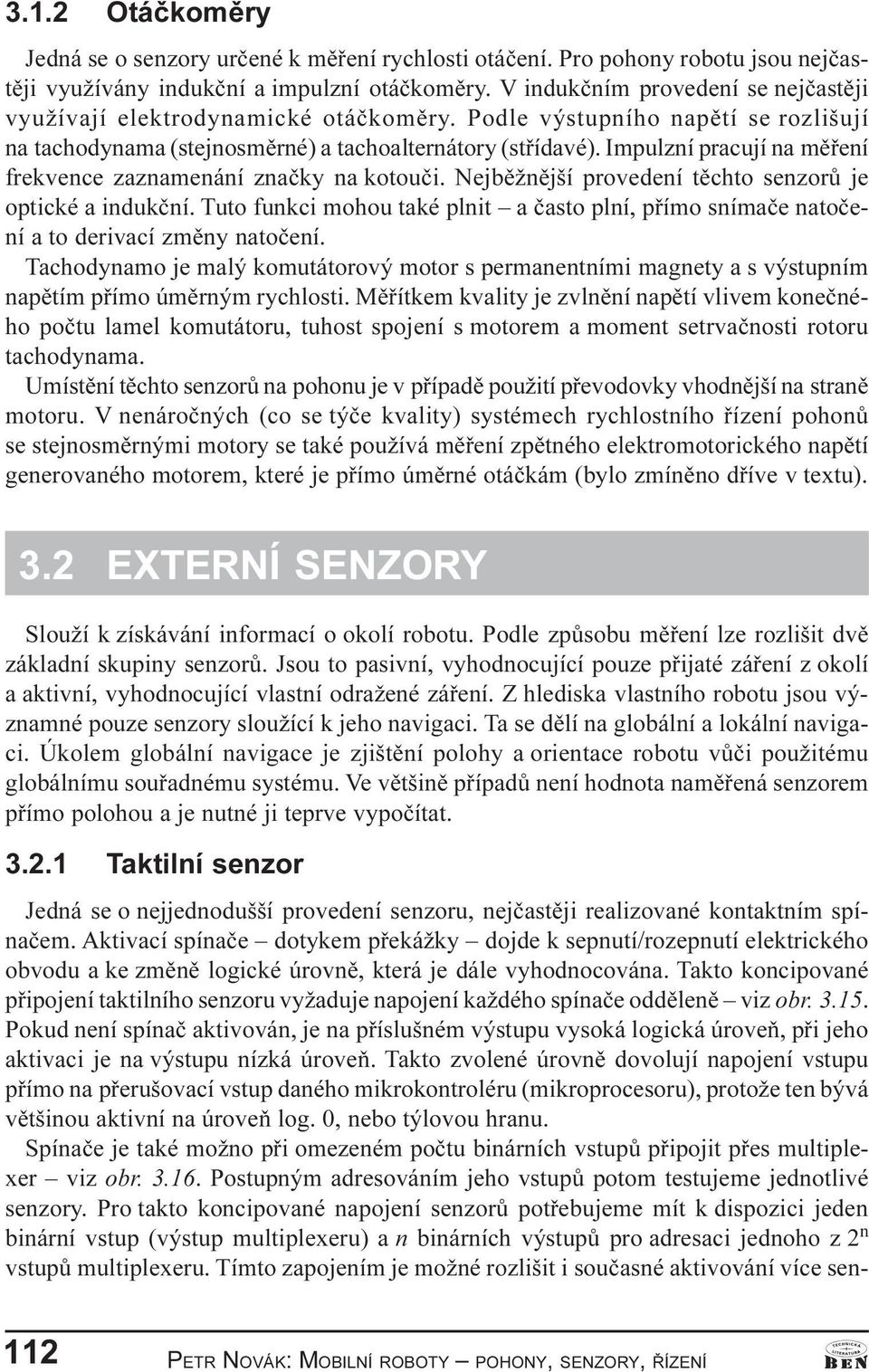 Impulzní pracují na mìøení frekvence zaznamenání znaèky na kotouèi. Nejbìžnìjší provedení tìchto senzorù je optické a indukèní.