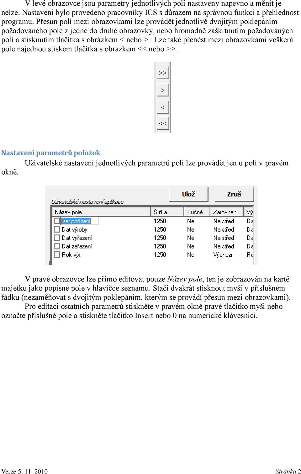 nebo >. Lze také přenést mezi obrazovkami veškerá pole najednou stiskem tlačítka s obrázkem << nebo >>.