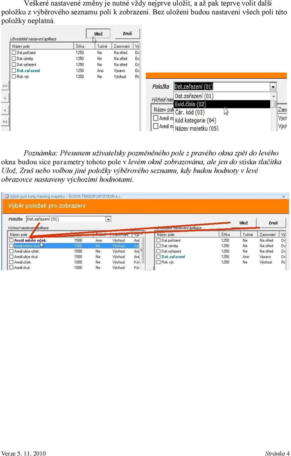Poznámka: Přesunem uživatelsky pozměněného pole z pravého okna zpět do levého okna budou sice parametry tohoto pole v levém