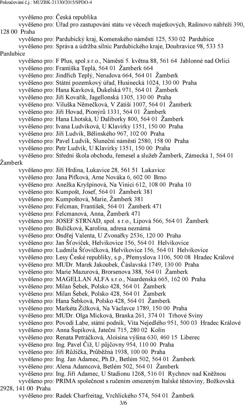 května 88, 561 64 Jablonné nad Orlicí vyvěšeno pro: Františka Teplá, 564 01 Žamberk 664 vyvěšeno pro: Jindřich Teplý, Nerudova 664, 564 01 Žamberk vyvěšeno pro: Státní pozemkový úřad, Husinecká 1024,