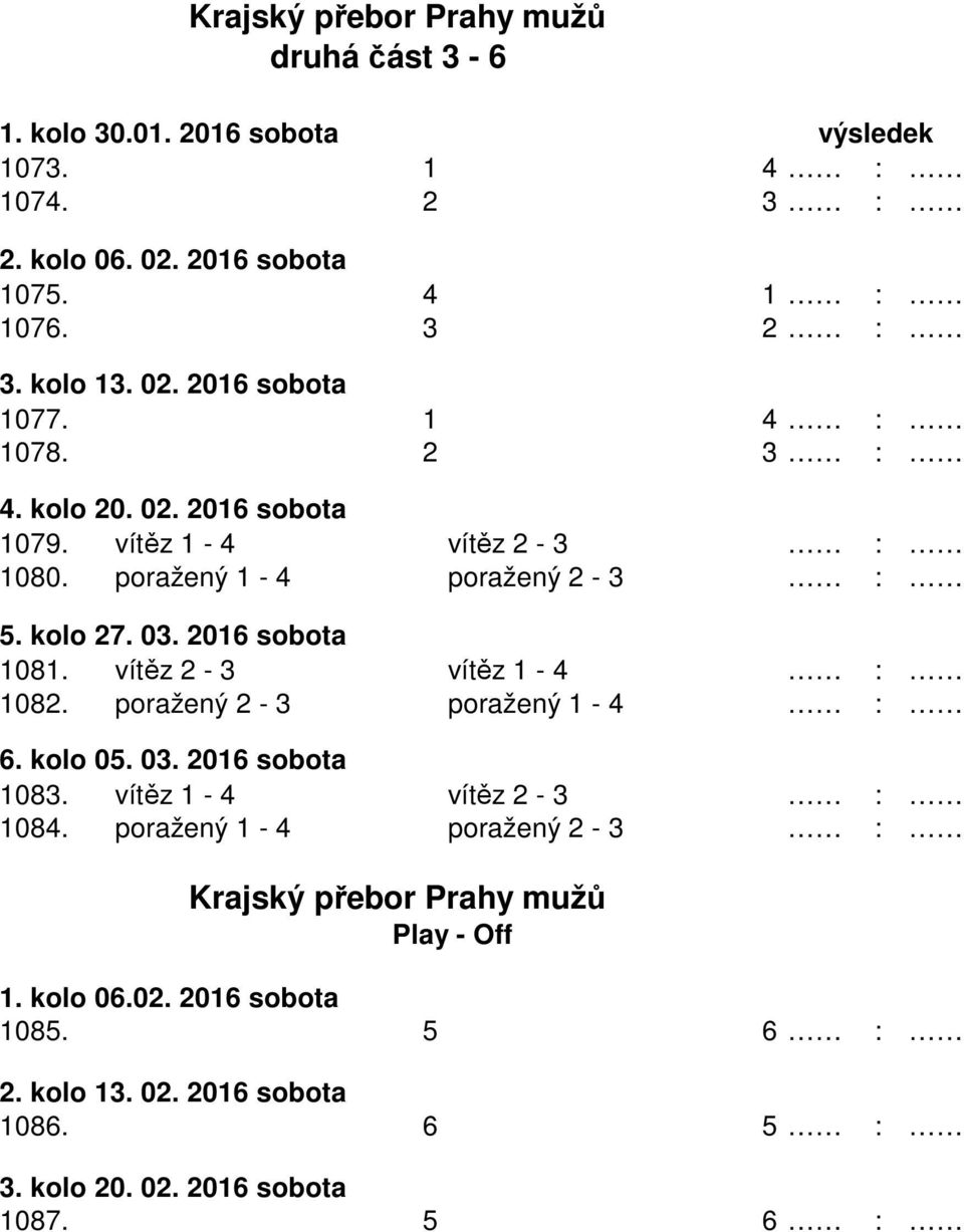 2016 sobota 1081. vítěz 2-3 vítěz 1-4 : 1082. poražený 2-3 poražený 1-4 : 6. kolo 05. 03. 2016 sobota 1083. vítěz 1-4 vítěz 2-3 : 1084.