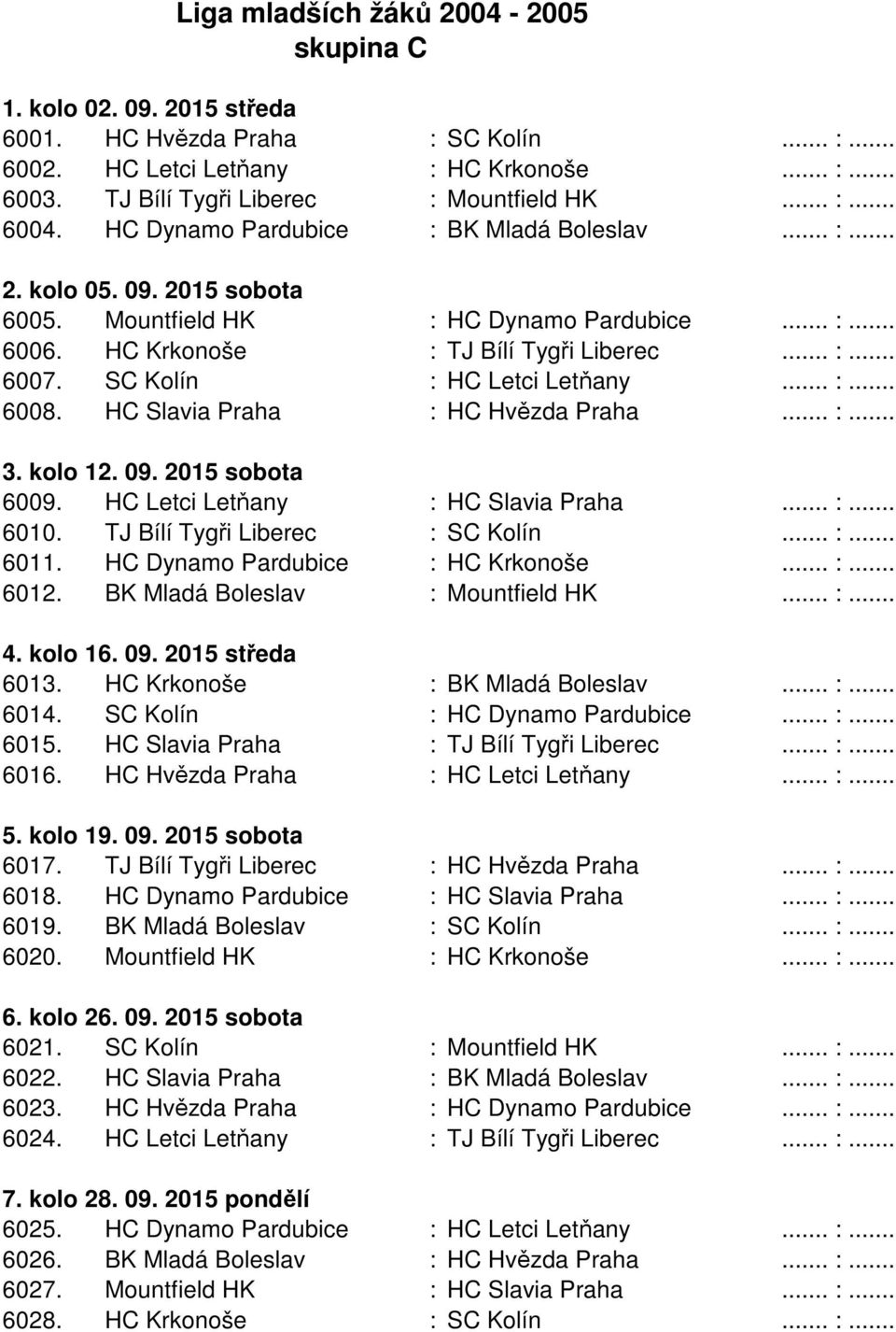 SC Kolín : HC Letci Letňany... :... 6008. HC Slavia Praha : HC Hvězda Praha... :... 3. kolo 12. 09. 2015 sobota 6009. HC Letci Letňany : HC Slavia Praha... :... 6010. TJ Bílí Tygři Liberec : SC Kolín.