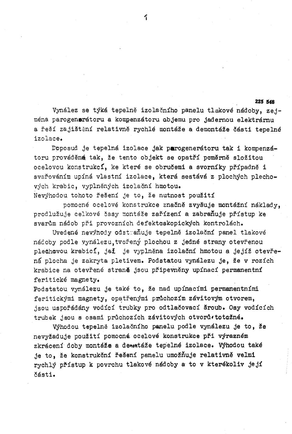 Doposud je tepelná izolace jak parogenerátoru tak i kompenzátoru prováděná tak, že tento objekt se opatří poměrně složitou ocelovou konstrukcí, ke které se obručemi a svorníky případně i svařováním