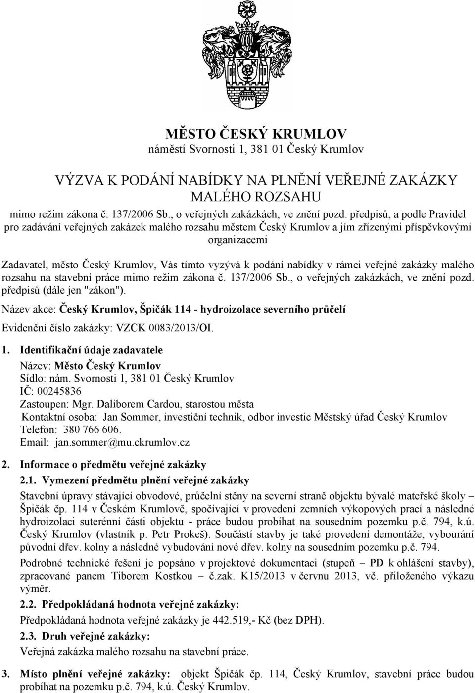 nabídky v rámci veřejné zakázky malého rozsahu na stavební práce mimo režim zákona č. 137/2006 Sb., o veřejných zakázkách, ve znění pozd. předpisů (dále jen "zákon").