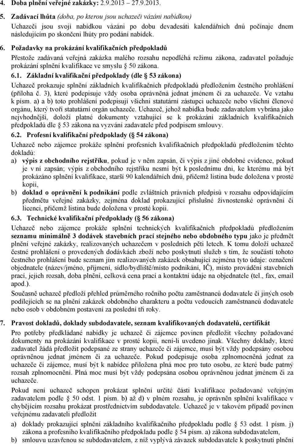 6. Požadavky na prokázání kvalifikačních předpokladů Přestože zadávaná veřejná zakázka malého rozsahu nepodléhá režimu zákona, zadavatel požaduje prokázání splnění kvalifikace ve smyslu 50 zákona. 6.