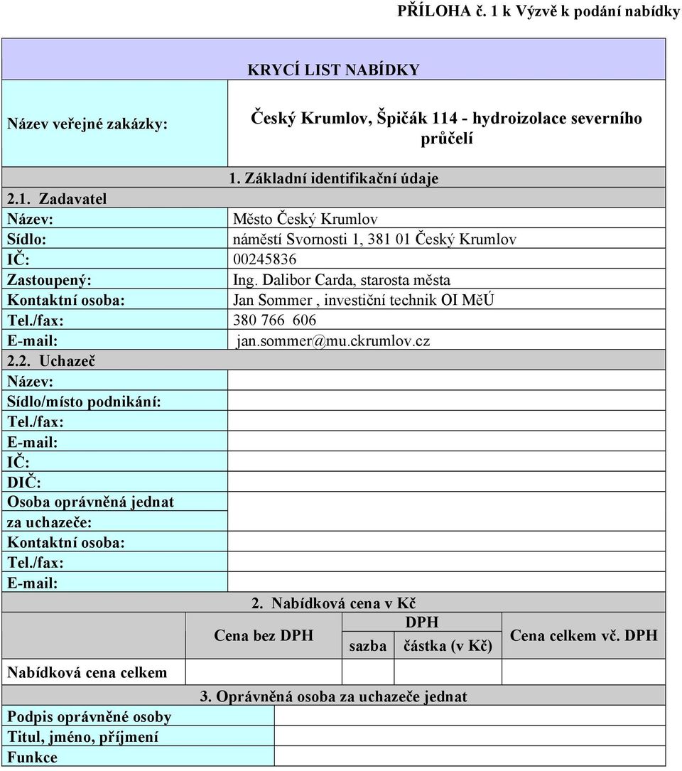 /fax: IČ: DIČ: Osoba oprávněná jednat za uchazeče: Kontaktní osoba: Tel./fax: 2. Nabídková cena v Kč Cena bez DPH DPH sazba částka (v Kč) Cena celkem vč.