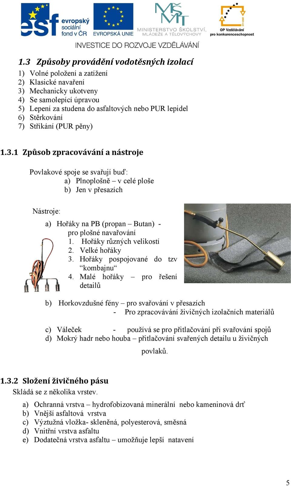 1 Způsob zpracovávání a nástroje Povlakové spoje se svařují buď: a) Plnoplošně v celé ploše b) Jen v přesazích Nástroje: a) Hořáky na PB (propan Butan) - pro plošné navařování 1.