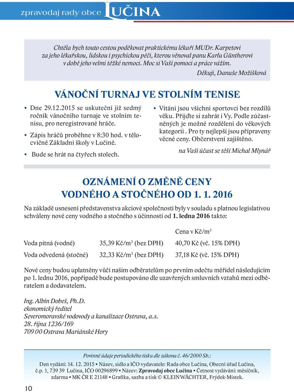 Děkuji, Danuše Možíšková VÁNOČNÍ TURNAJ VE STOLNÍM TENISE Dne 29.12.2015 se uskuteční již sedmý ročník vánočního turnaje ve stolním tenisu, pro neregistrované hráče. Zápis hráčů proběhne v 8:30 hod.