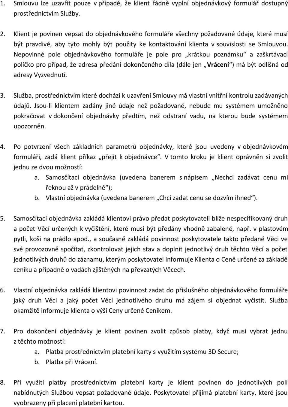 Nepovinné pole objednávkového formuláře je pole pro krátkou poznámku a zaškrtávací políčko pro případ, že adresa předání dokončeného díla (dále jen Vrácení ) má být odlišná od adresy Vyzvednutí. 3.