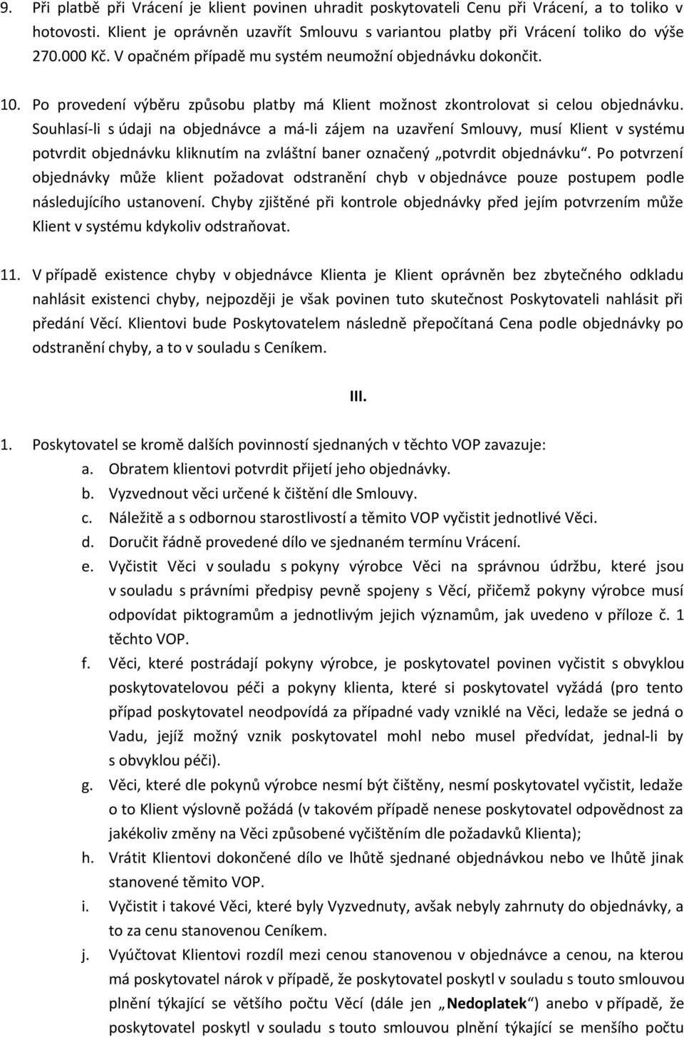 Souhlasí-li s údaji na objednávce a má-li zájem na uzavření Smlouvy, musí Klient v systému potvrdit objednávku kliknutím na zvláštní baner označený potvrdit objednávku.