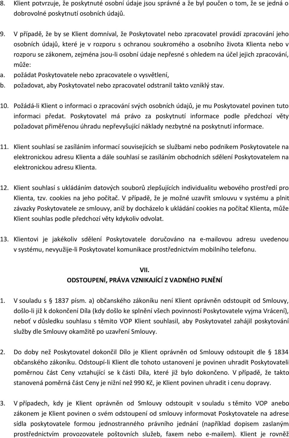 zákonem, zejména jsou-li osobní údaje nepřesné s ohledem na účel jejich zpracování, může: a. požádat Poskytovatele nebo zpracovatele o vysvětlení, b.