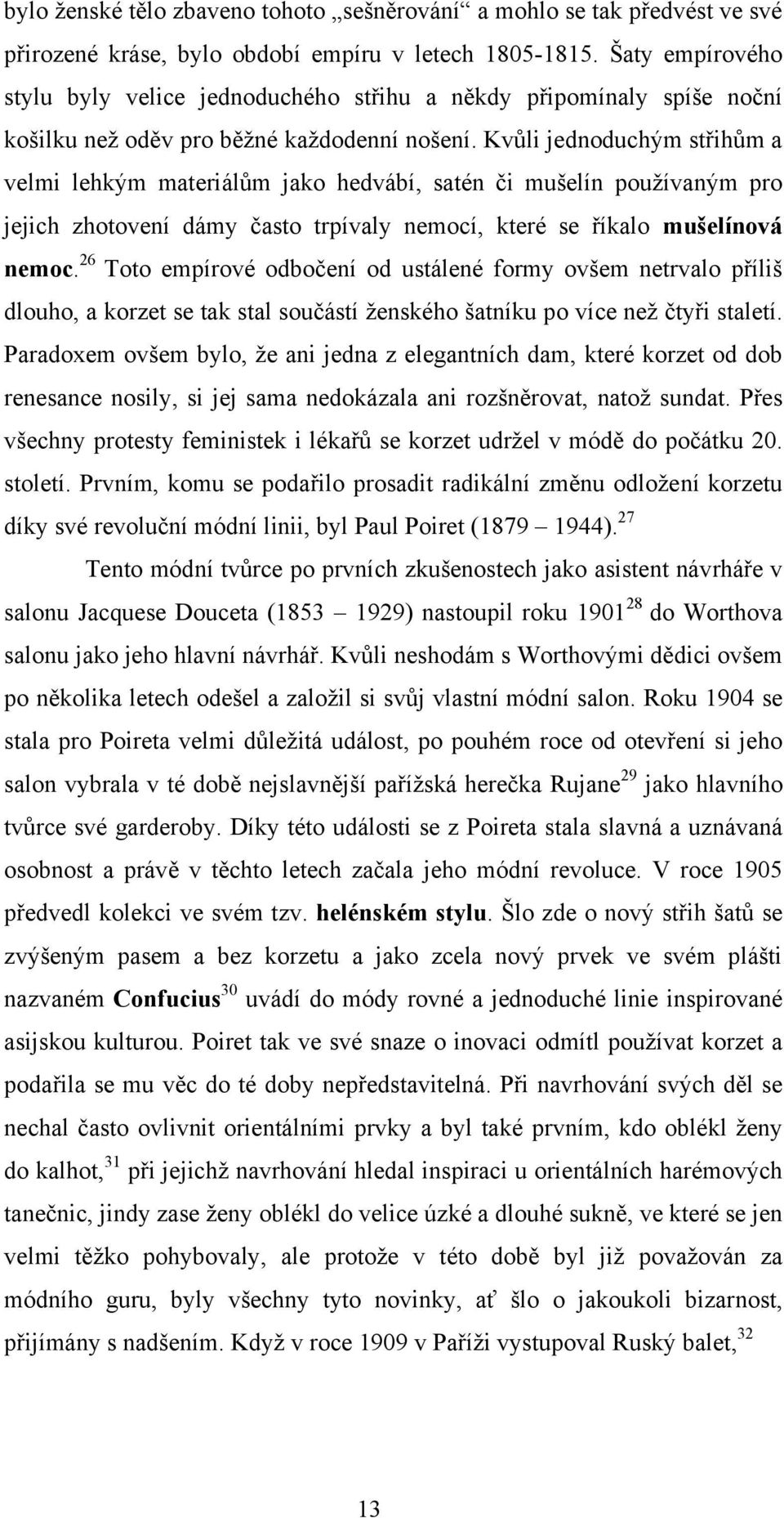 Kvůli jednoduchým střihům a velmi lehkým materiálům jako hedvábí, satén či mušelín pouţívaným pro jejich zhotovení dámy často trpívaly nemocí, které se říkalo mušelínová nemoc.