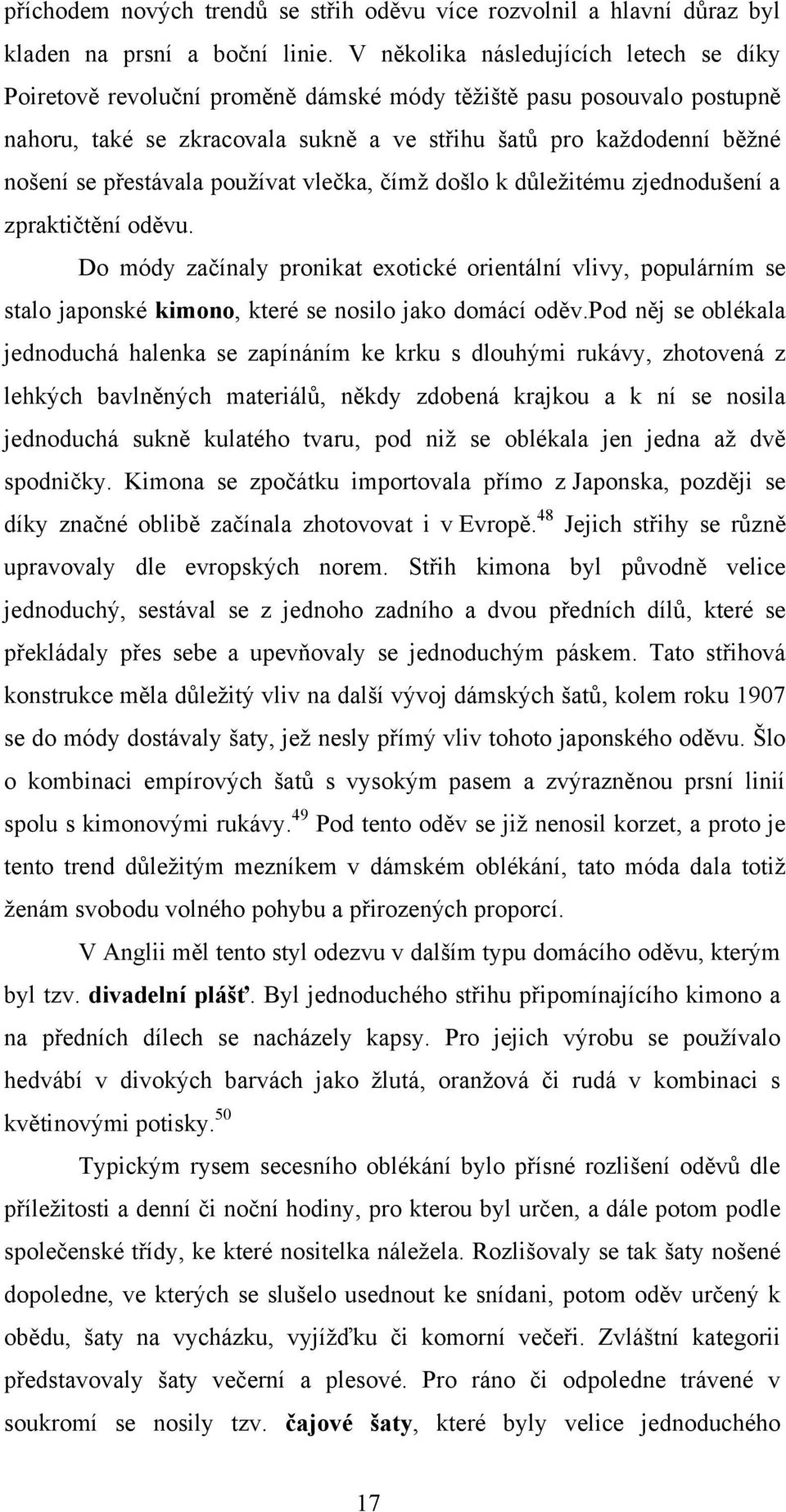 přestávala pouţívat vlečka, čímţ došlo k důleţitému zjednodušení a zpraktičtění oděvu.