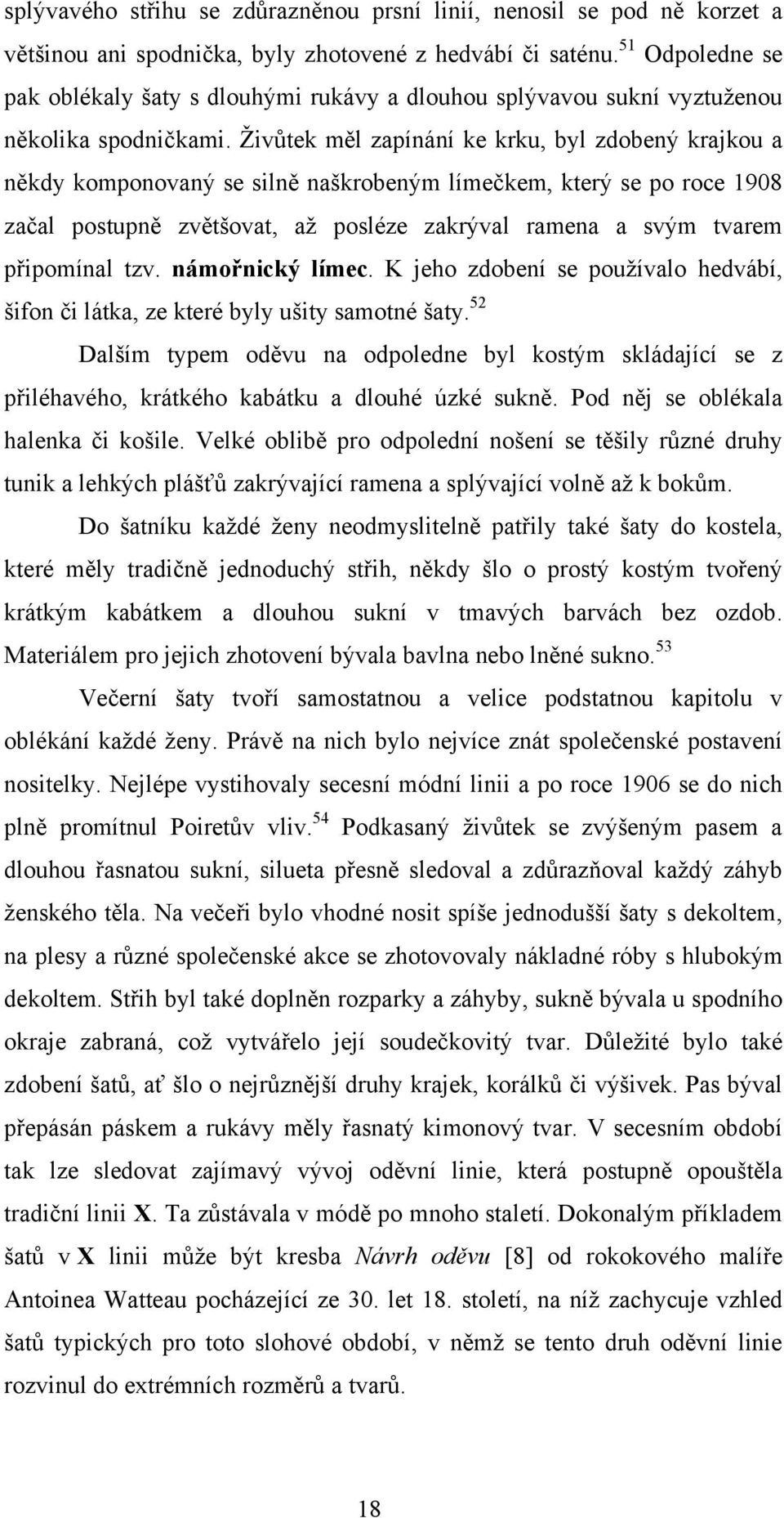 Ţivůtek měl zapínání ke krku, byl zdobený krajkou a někdy komponovaný se silně naškrobeným límečkem, který se po roce 1908 začal postupně zvětšovat, aţ posléze zakrýval ramena a svým tvarem