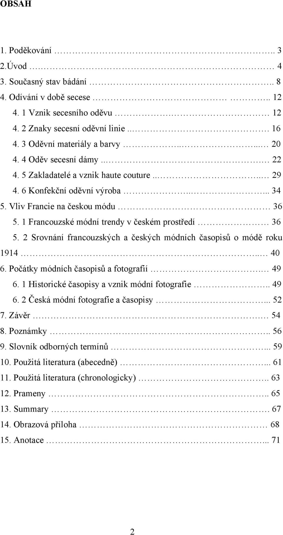 2 Srovnání francouzských a českých módních časopisů o módě roku 1914.. 40 6. Počátky módních časopisů a fotografií. 49 6. 1 Historické časopisy a vznik módní fotografie.. 49 6. 2 Česká módní fotografie a časopisy.