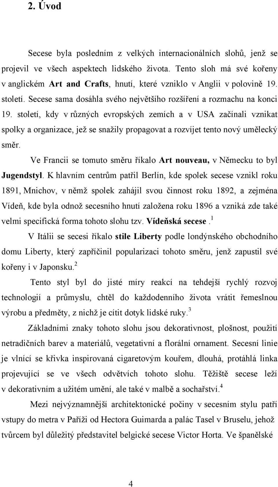 století, kdy v různých evropských zemích a v USA začínali vznikat spolky a organizace, jeţ se snaţily propagovat a rozvíjet tento nový umělecký směr.