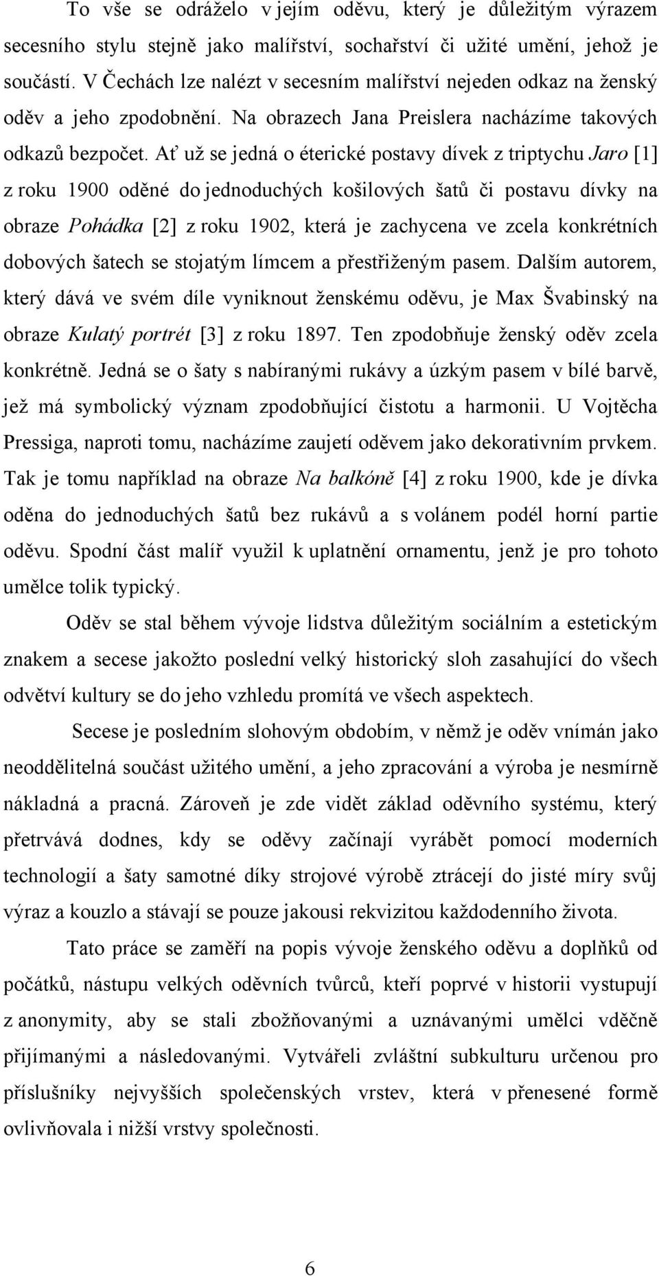 Ať uţ se jedná o éterické postavy dívek z triptychu Jaro [1] z roku 1900 oděné do jednoduchých košilových šatů či postavu dívky na obraze Pohádka [2] z roku 1902, která je zachycena ve zcela