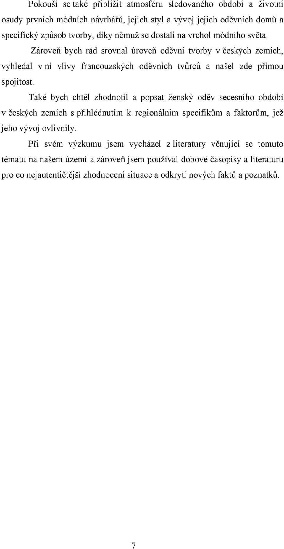 Také bych chtěl zhodnotil a popsat ţenský oděv secesního období v českých zemích s přihlédnutím k regionálním specifikům a faktorům, jeţ jeho vývoj ovlivnily.