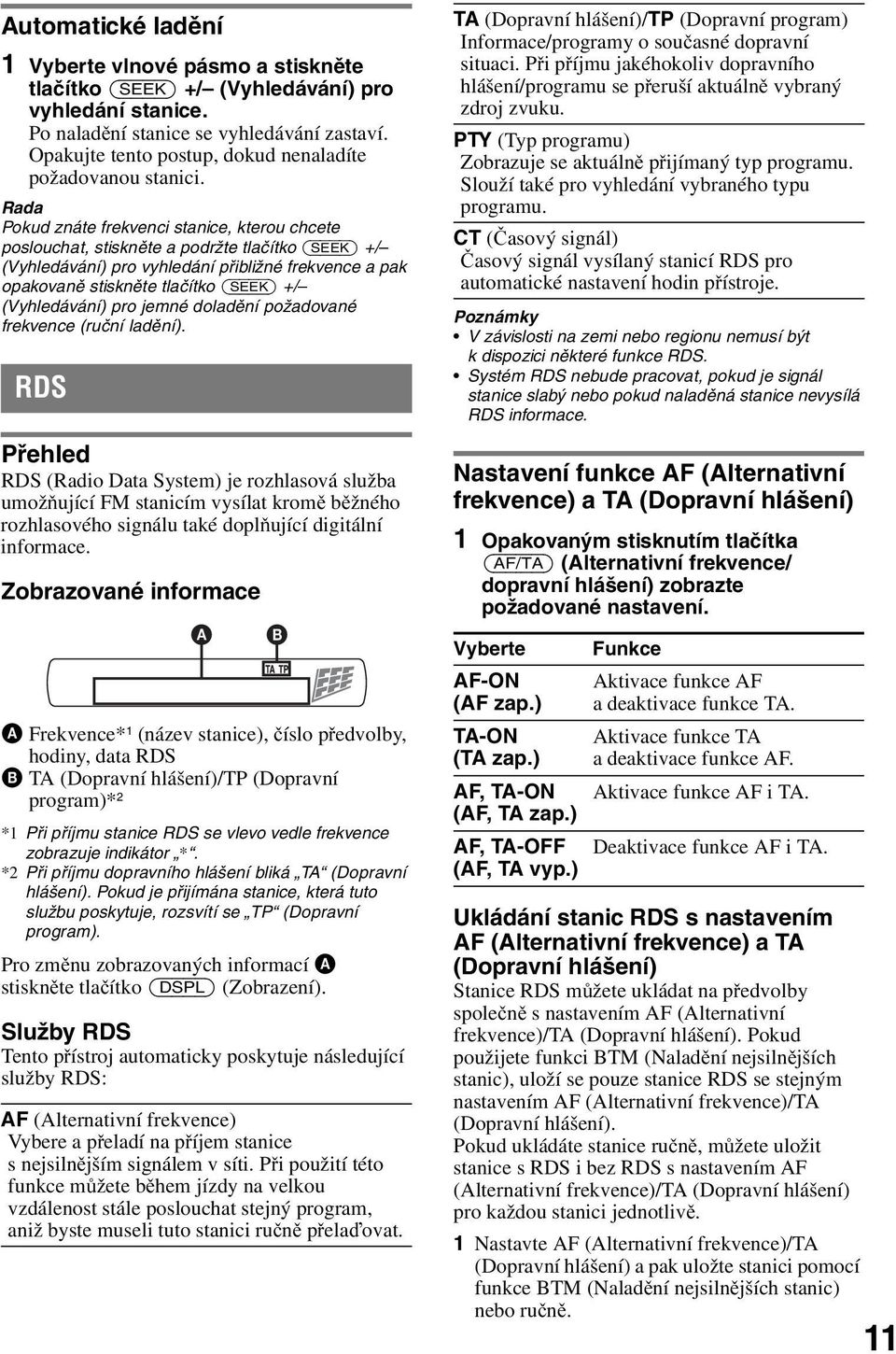 Rada Pokud znáte frekvenci stanice, kterou chcete poslouchat, stiskněte a podržte tlačítko (SEEK) +/ (Vyhledávání) pro vyhledání přibližné frekvence a pak opakovaně stiskněte tlačítko (SEEK) +/