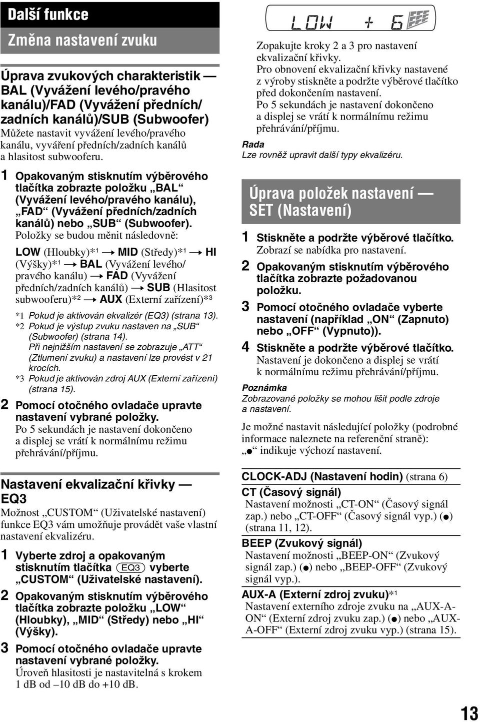 1 Opakovaným stisknutím výběrového tlačítka zobrazte položku BAL (Vyvážení levého/pravého kanálu), FAD (Vyvážení předních/zadních kanálů) nebo SUB (Subwoofer).