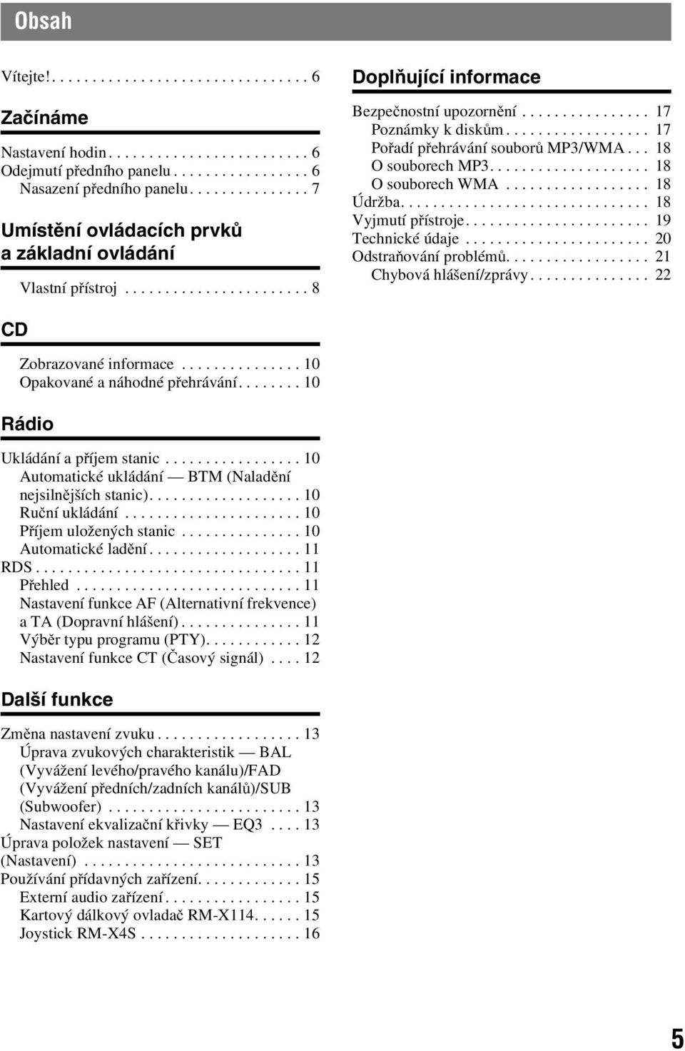 .. 19 Technickéúdaje... 20 Odstraňování problémů... 21 Chybová hlášení/zprávy.... 22 CD Zobrazovanéinformace...10 Opakované a náhodné přehrávání...10 Rádio Ukládání a příjemstanic.