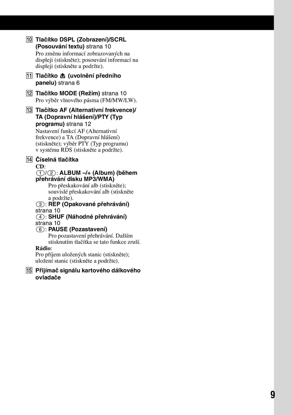 M Tlačítko AF (Alternativní frekvence)/ TA (Dopravní hlášení)/pty (Typ programu) strana 12 Nastavení funkcí AF (Alternativní frekvence) a TA (Dopravní hlášení) (stiskněte); výběr PTY (Typ programu)