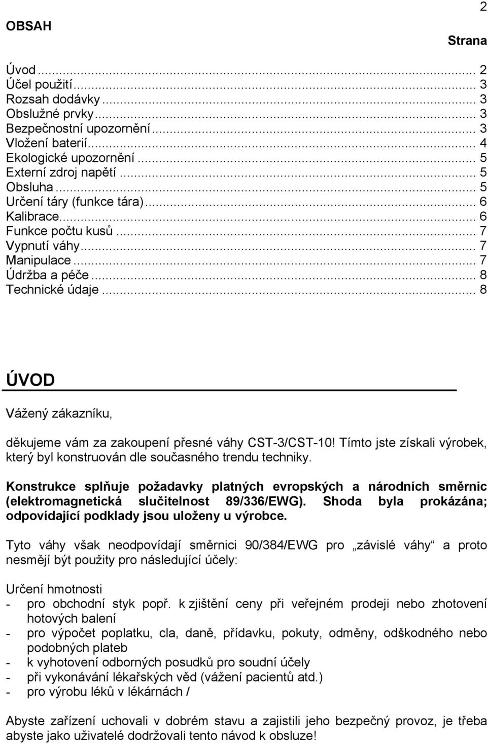 .. 8 ÚVOD Vážený zákazníku, děkujeme vám za zakoupení přesné váhy CST-3/CST-10! Tímto jste získali výrobek, který byl konstruován dle současného trendu techniky.