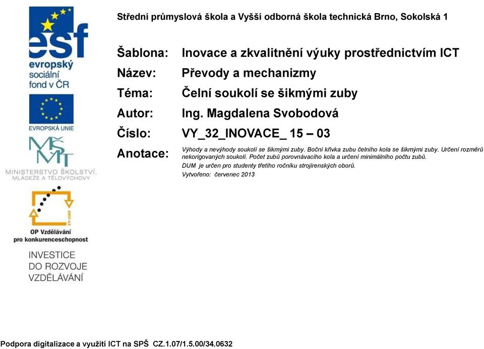 Magdalena Svobodová Číslo: VY_32_INOVACE_ 15 03 Anoace: Výhody a nevýhody soukolí se šikmými zuby. Boční křivka zubu čelního kola se šikmými zuby.