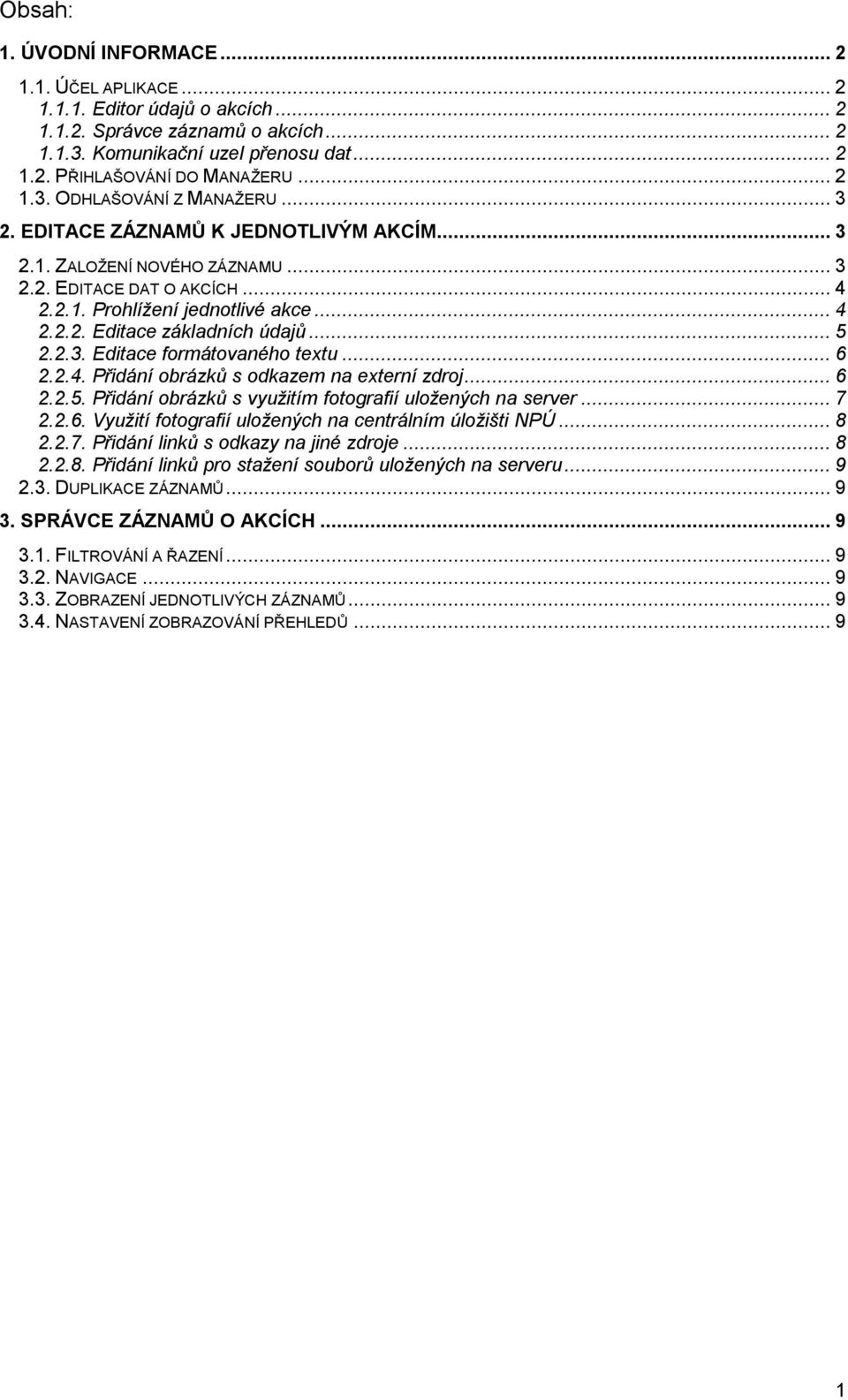 ..6 2.2.4. Přidání obrázků s odkazem na externí zdroj...6 2.2.5. Přidání obrázků s využitím fotografií uložených na server...7 2.2.6. Využití fotografií uložených na centrálním úložišti NPÚ...8 2.2.7. Přidání linků s odkazy na jiné zdroje.