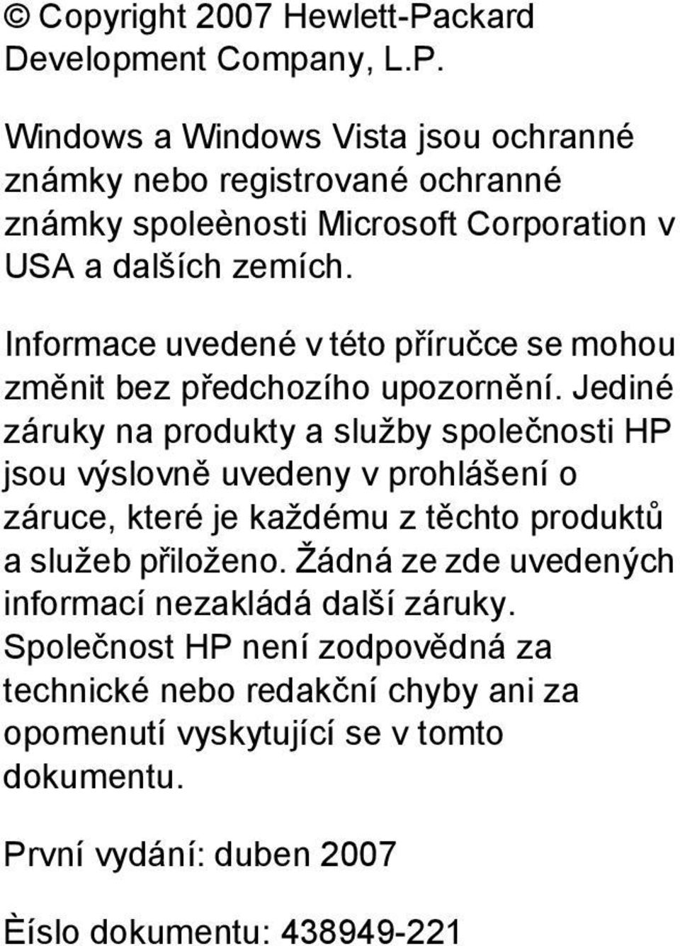 Jediné záruky na produkty a služby společnosti HP jsou výslovně uvedeny v prohlášení o záruce, které je každému z těchto produktů a služeb přiloženo.