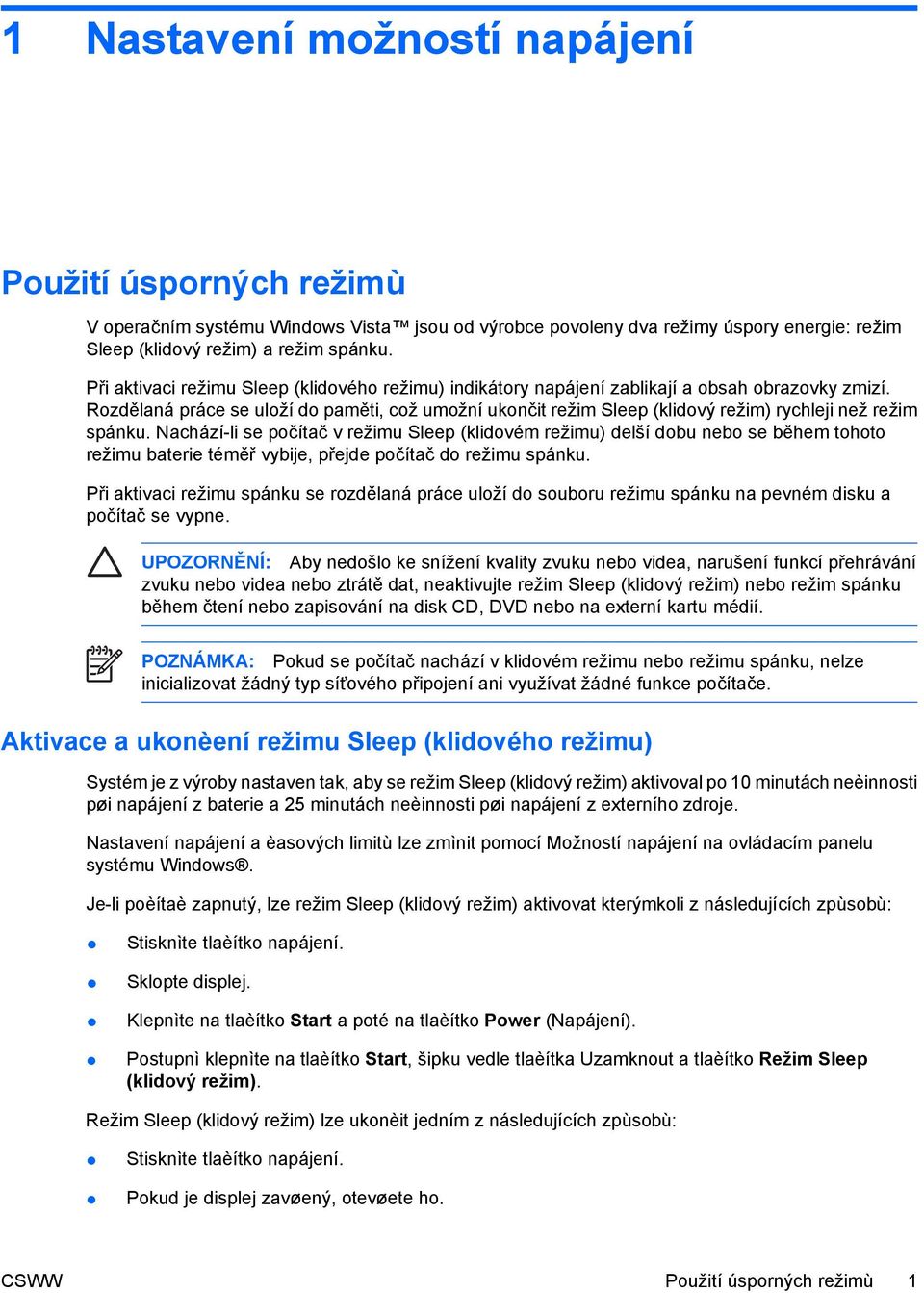 Rozdělaná práce se uloží do paměti, což umožní ukončit režim Sleep (klidový režim) rychleji než režim spánku.