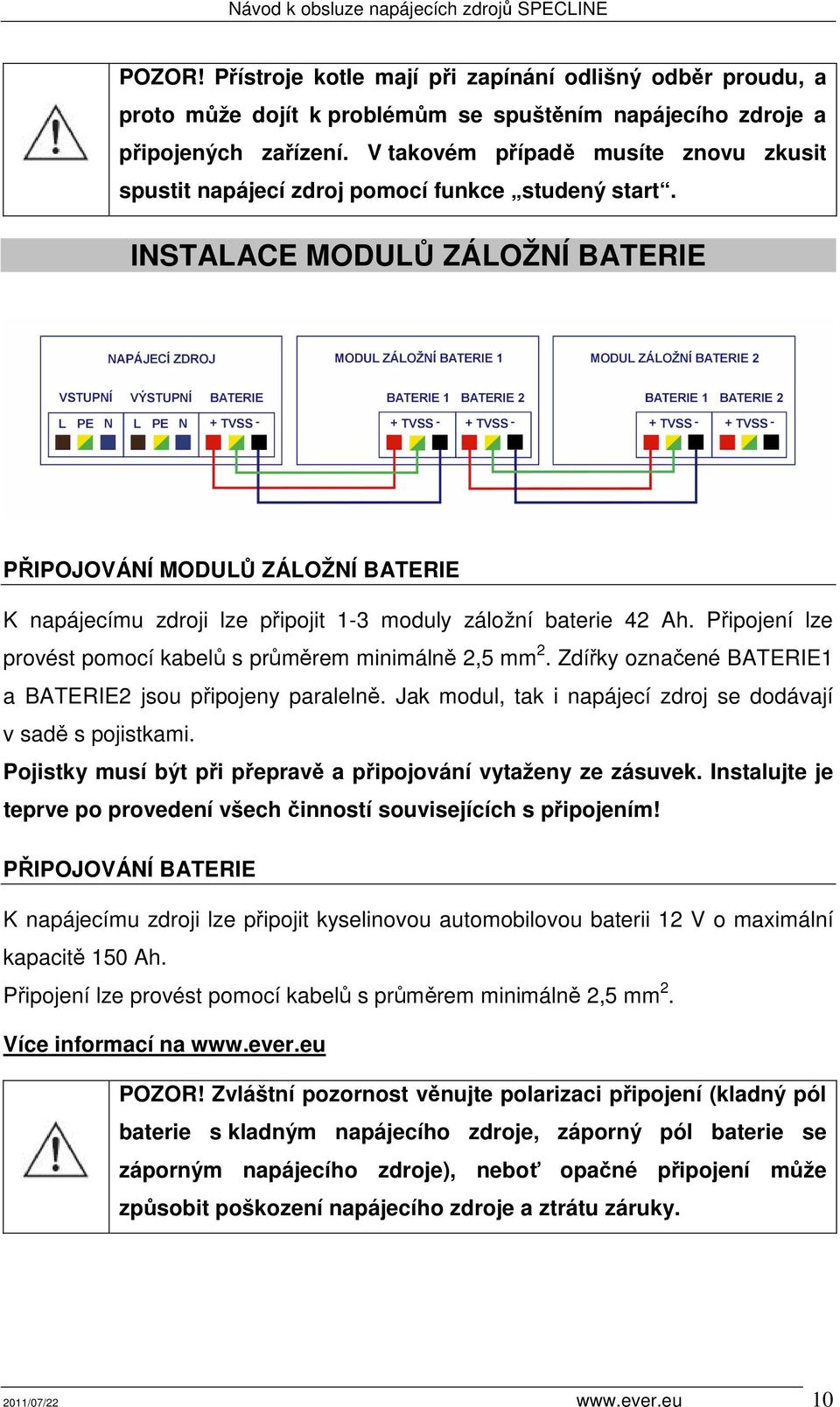 INSTALACE MODULŮ ZÁLOŽNÍ BATERIE PŘIPOJOVÁNÍ MODULŮ ZÁLOŽNÍ BATERIE K napájecímu zdroji lze připojit 1-3 moduly záložní baterie 42 Ah.