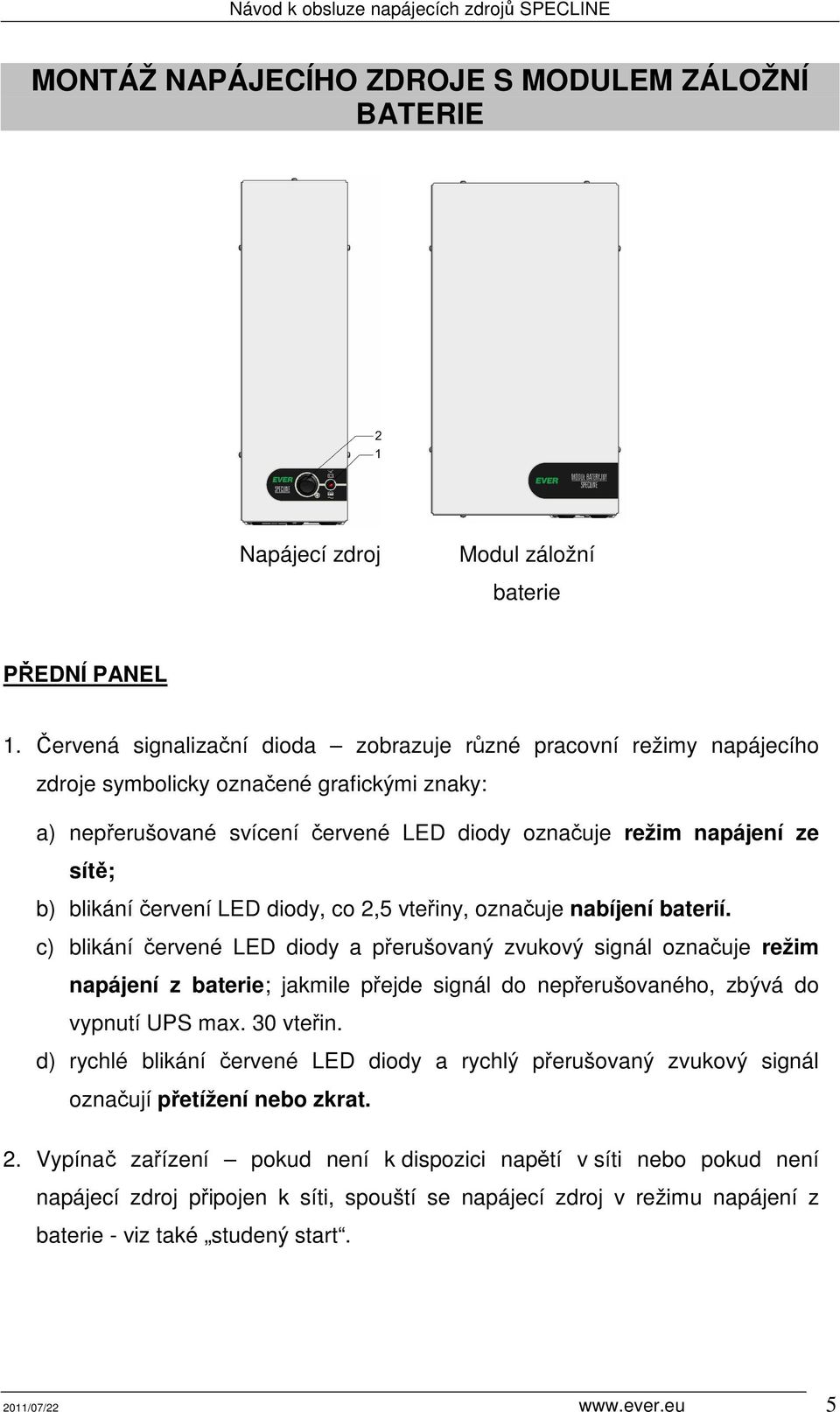 blikání červení LED diody, co 2,5 vteřiny, označuje nabíjení baterií.