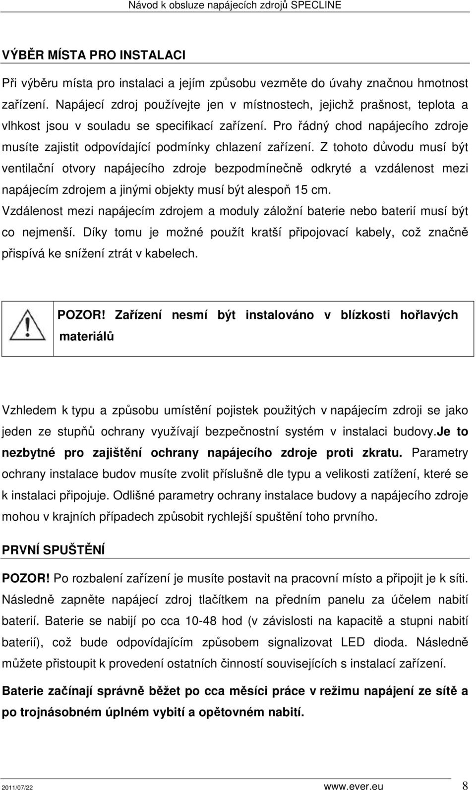 Pro řádný chod napájecího zdroje musíte zajistit odpovídající podmínky chlazení zařízení.