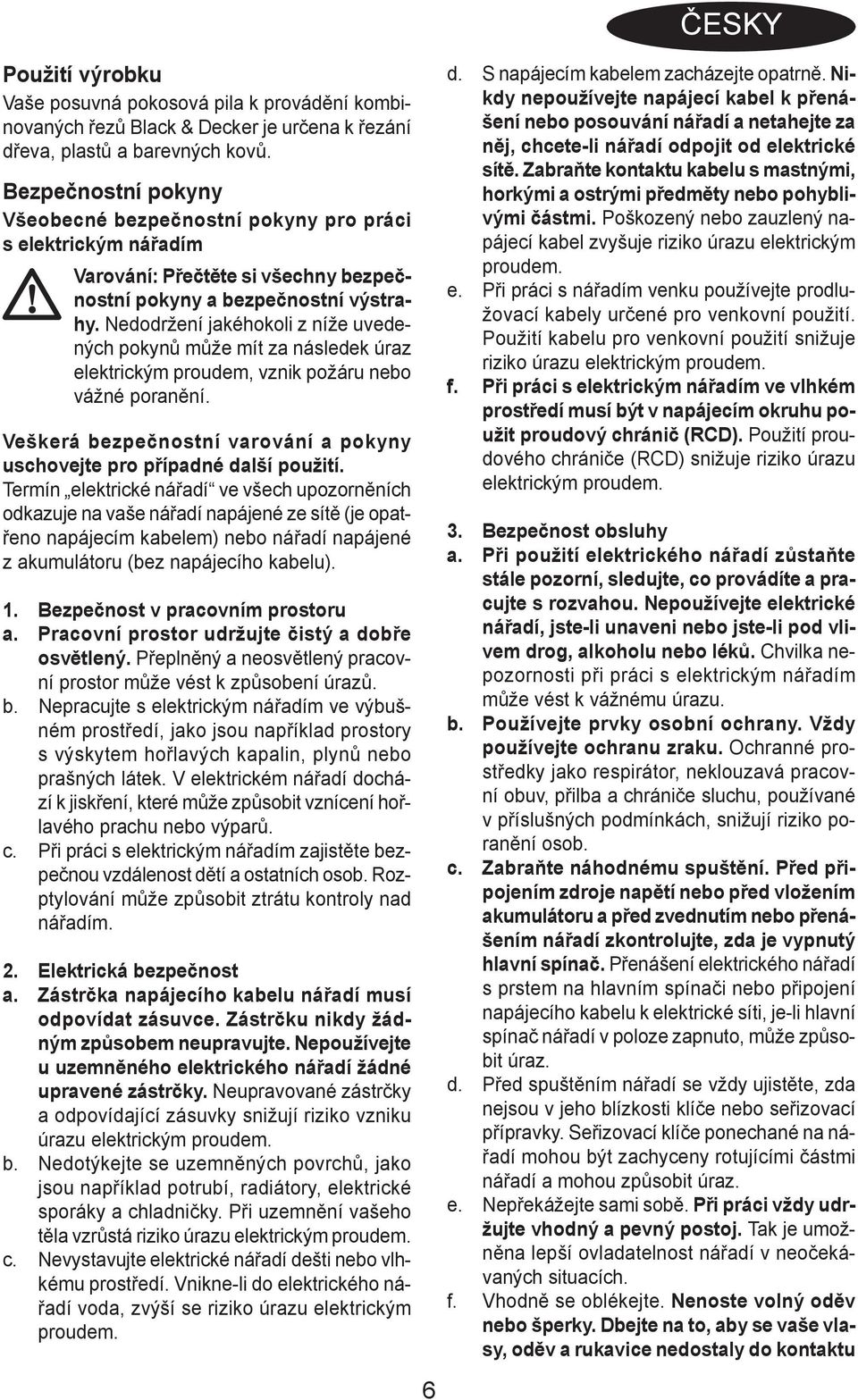 Nedodržení jakéhokoli z níže uvedených pokynů může mít za následek úraz elektrickým proudem, vznik požáru nebo vážné poranění.