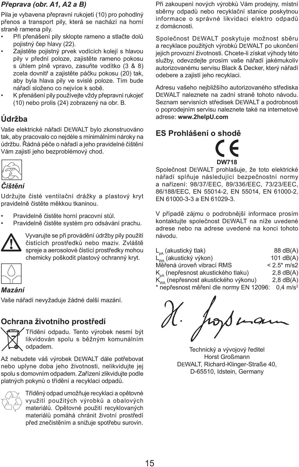 Zajistěte pojistný prvek vodících kolejí s hlavou pily v přední poloze, zajistěte rameno pokosu s úhlem plně vpravo, zasuňte vodítko (3 & 8) zcela dovnitř a zajistěte páčku pokosu (20) tak, aby byla