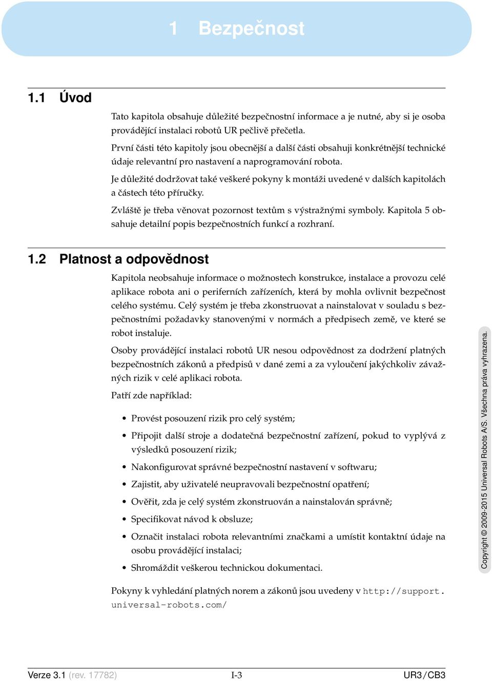 Je důležité dodržovat také veškeré pokyny k montáži uvedené v dalších kapitolách a částech této příručky. Zvláště je třeba věnovat pozornost textům s výstražnými symboly.