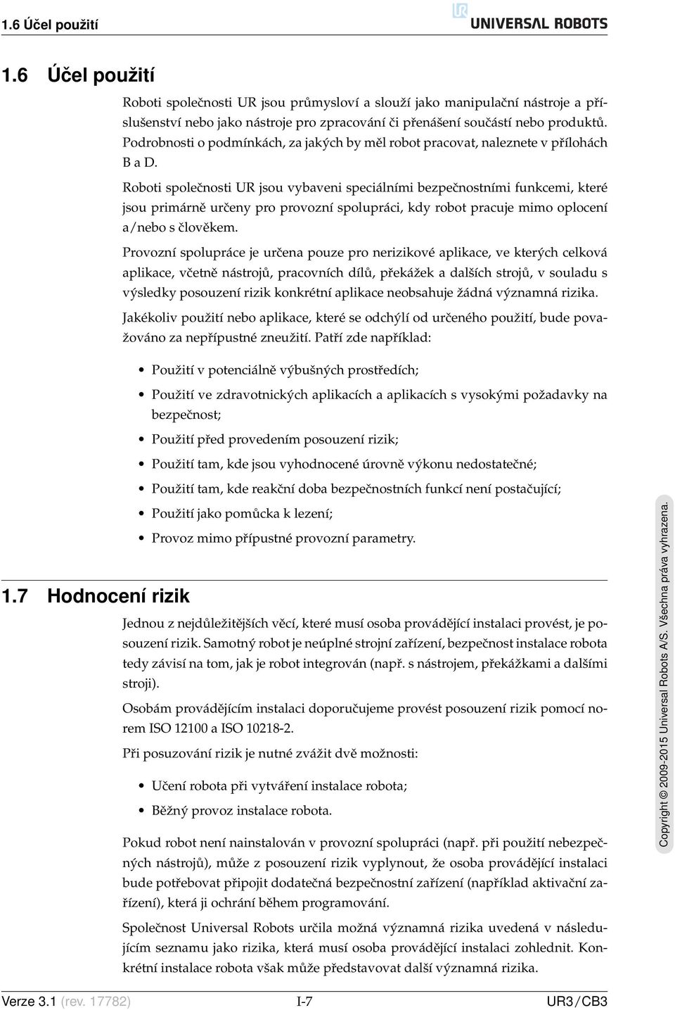 Roboti společnosti UR jsou vybaveni speciálními bezpečnostními funkcemi, které jsou primárně určeny pro provozní spolupráci, kdy robot pracuje mimo oplocení a/nebo s člověkem.