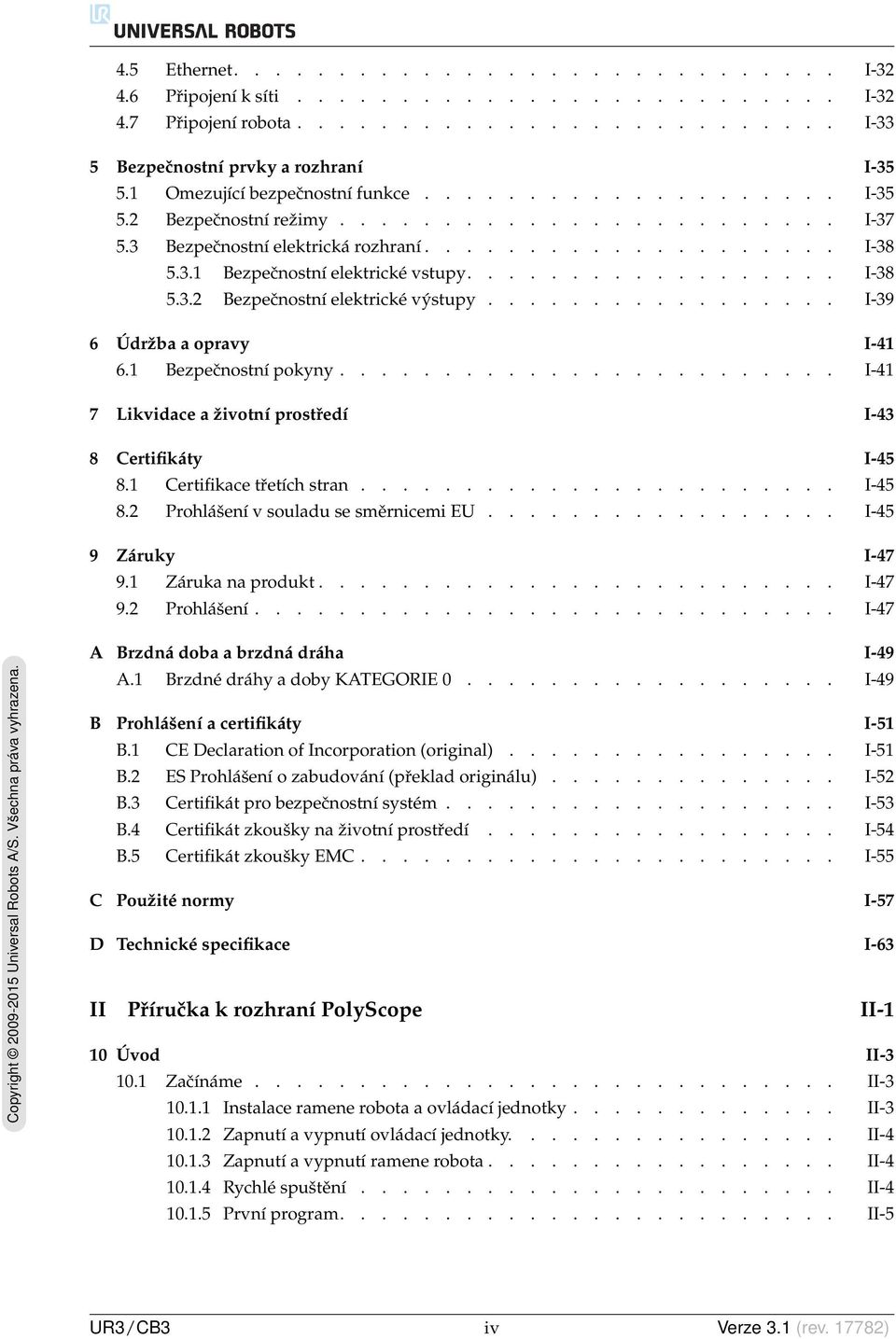 ................. I-38 5.3.2 Bezpečnostní elektrické výstupy................. I-39 6 Údržba a opravy I-41 6.1 Bezpečnostní pokyny........................ I-41 7 Likvidace a životní prostředí I-43 8 Certifikáty I-45 8.