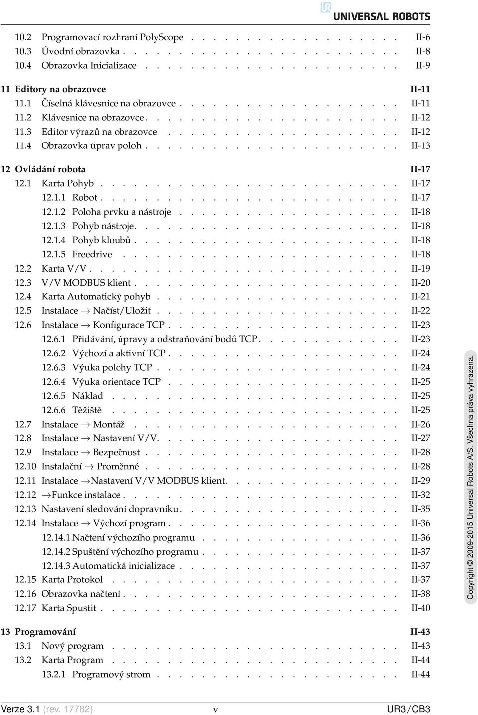 ...................... II-13 12 Ovládání robota II-17 12.1 Karta Pohyb........................... II-17 12.1.1 Robot........................... II-17 12.1.2 Poloha prvku a nástroje.................... II-18 12.