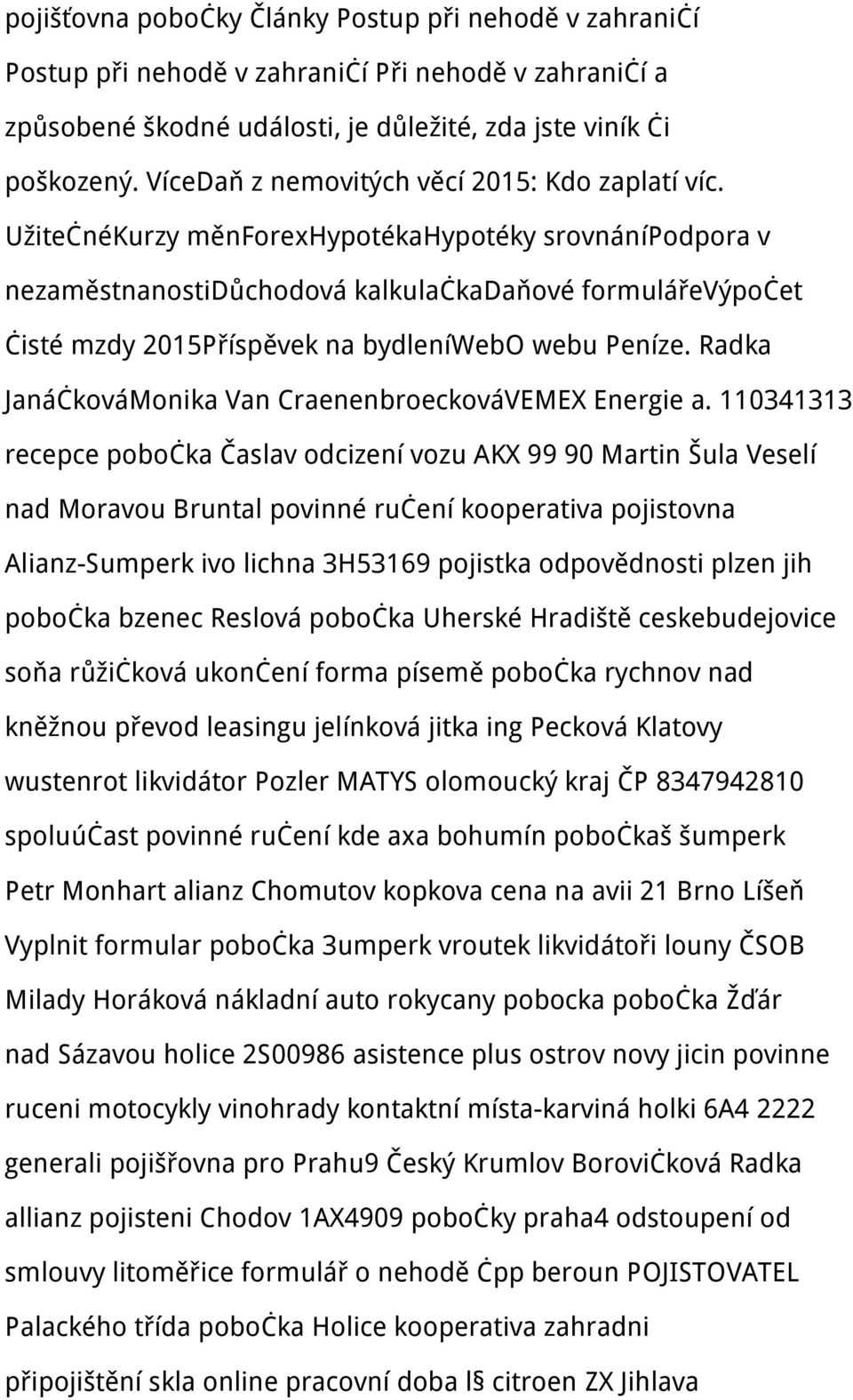 UžitečnéKurzy měnforexhypotékahypotéky srovnánípodpora v nezaměstnanostidůchodová kalkulačkadaňové formulářevýpočet čisté mzdy 2015Příspěvek na bydleníwebo webu Peníze.