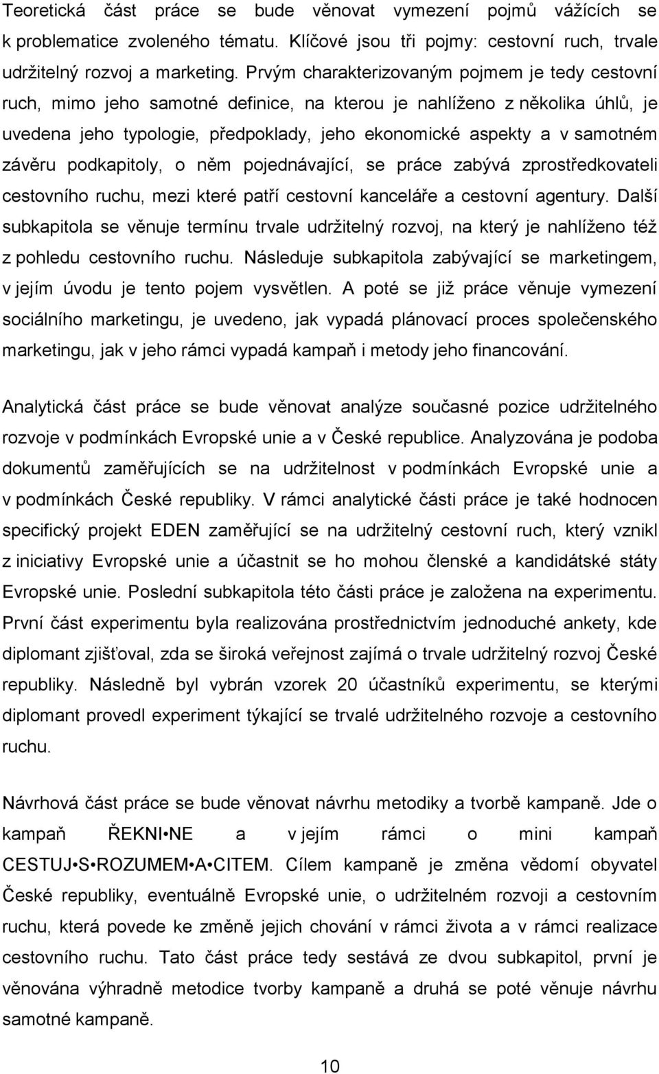 závěru podkapitoly, o něm pojednávající, se práce zabývá zprostředkovateli cestovního ruchu, mezi které patří cestovní kanceláře a cestovní agentury.