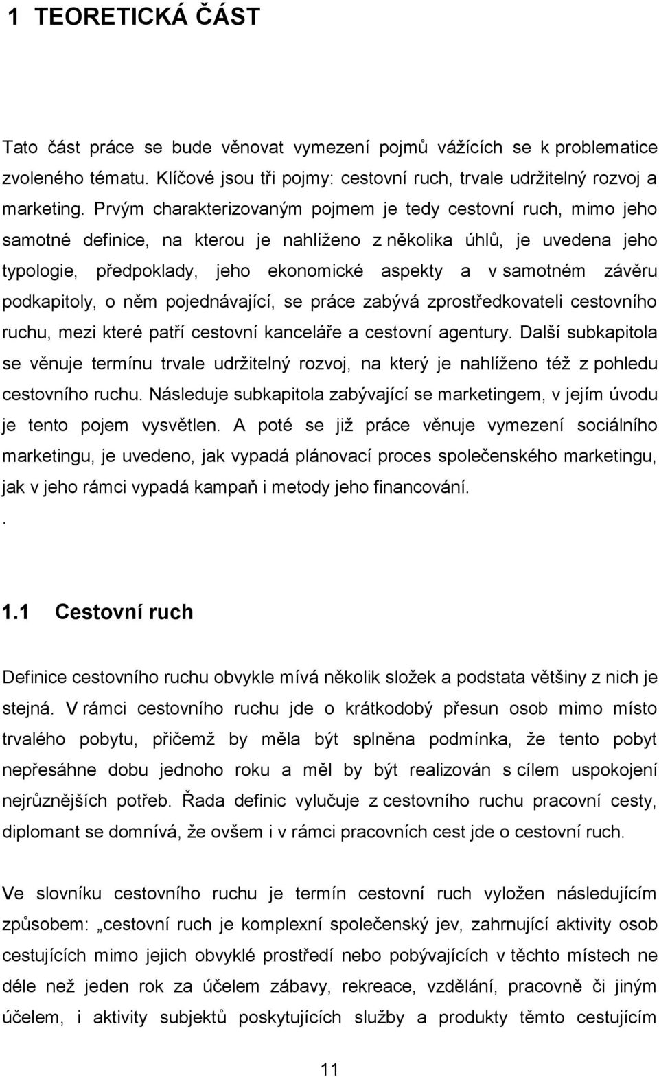 závěru podkapitoly, o něm pojednávající, se práce zabývá zprostředkovateli cestovního ruchu, mezi které patří cestovní kanceláře a cestovní agentury.