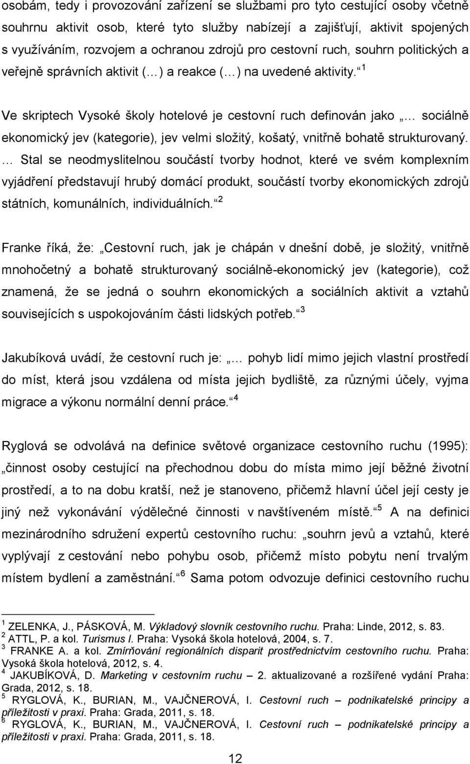 1 Ve skriptech Vysoké školy hotelové je cestovní ruch definován jako sociálně ekonomický jev (kategorie), jev velmi složitý, košatý, vnitřně bohatě strukturovaný.