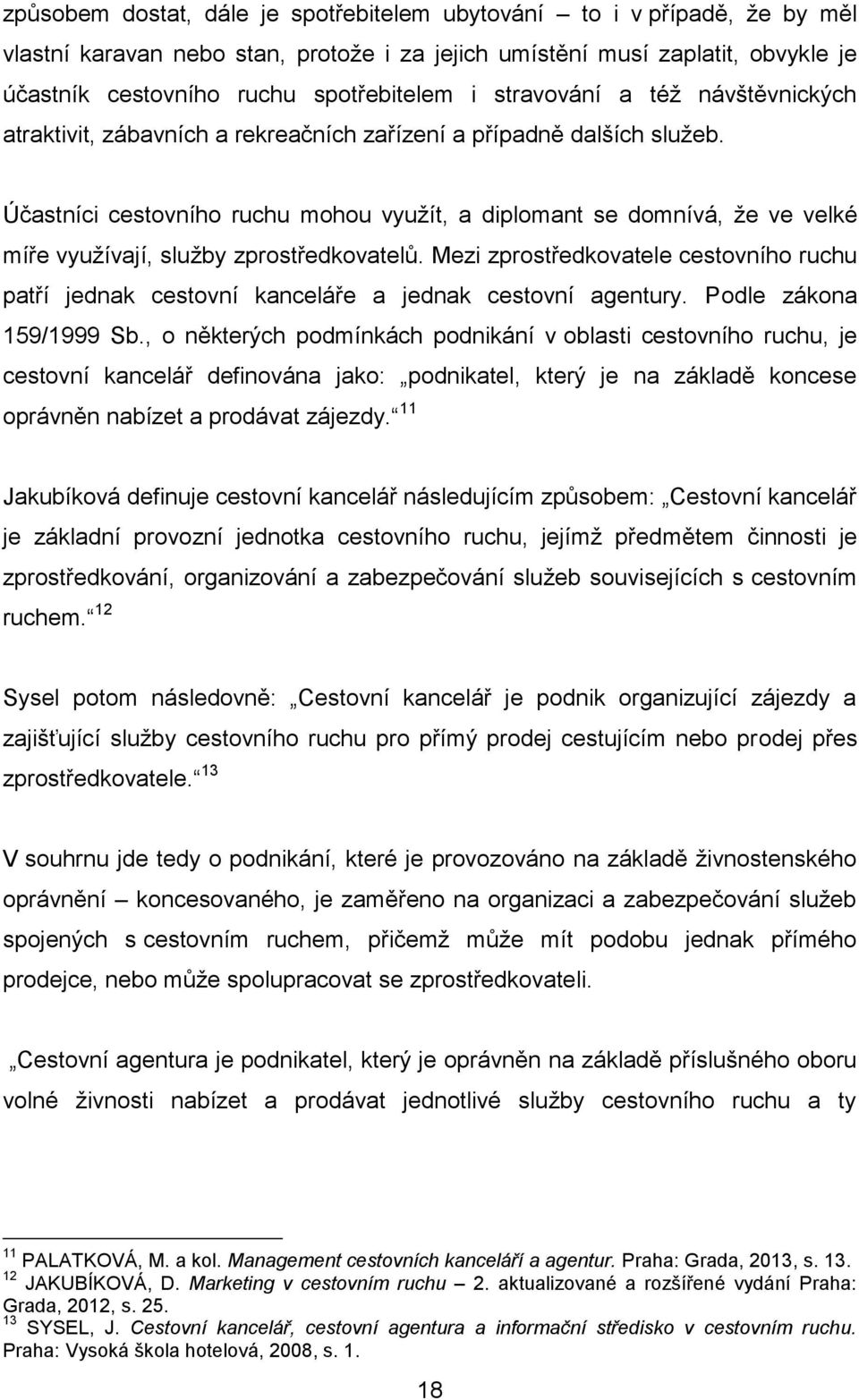 Účastníci cestovního ruchu mohou využít, a diplomant se domnívá, že ve velké míře využívají, služby zprostředkovatelů.