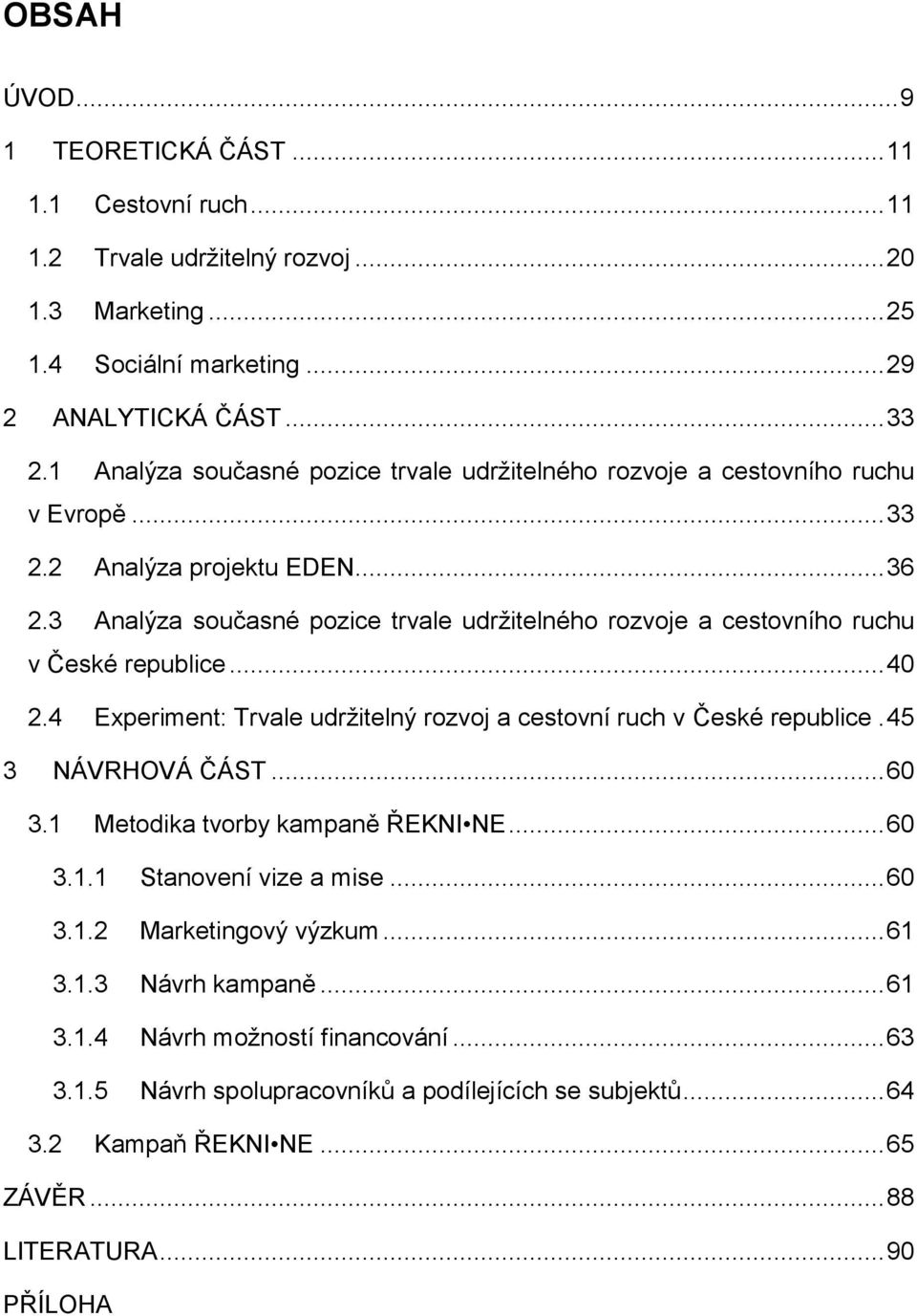 3 Analýza současné pozice trvale udržitelného rozvoje a cestovního ruchu v České republice... 40 2.4 Experiment: Trvale udržitelný rozvoj a cestovní ruch v České republice. 45 3 NÁVRHOVÁ ČÁST... 60 3.