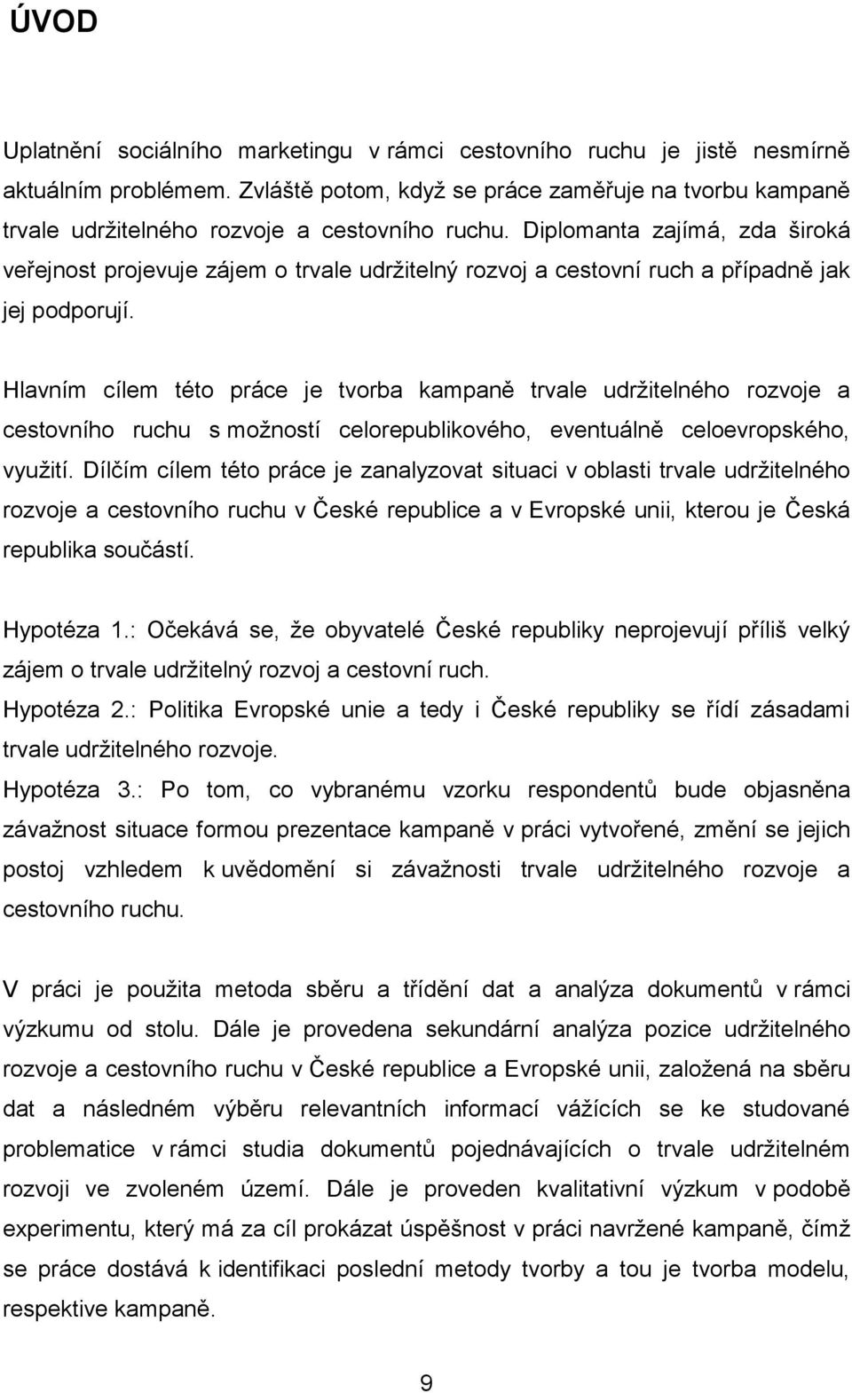 Diplomanta zajímá, zda široká veřejnost projevuje zájem o trvale udržitelný rozvoj a cestovní ruch a případně jak jej podporují.