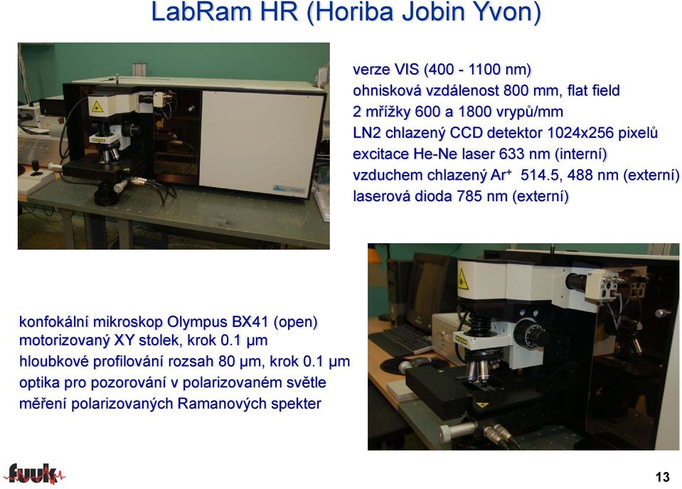 5, 488 nm (externí) laserová dioda 785 nm (externí) konfokální mikroskop Olympus BX41 (open) motorizovaný XY stolek, krok 0.