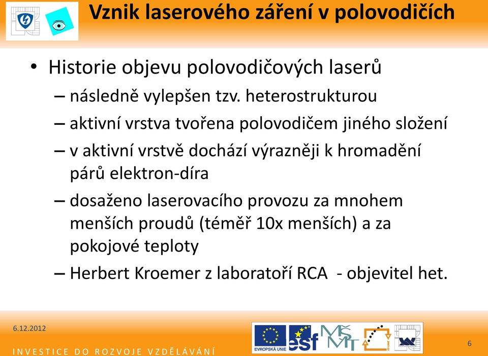 dochází výrazněji k hromadění párů elektron-díra dosaženo laserovacího provozu za mnohem